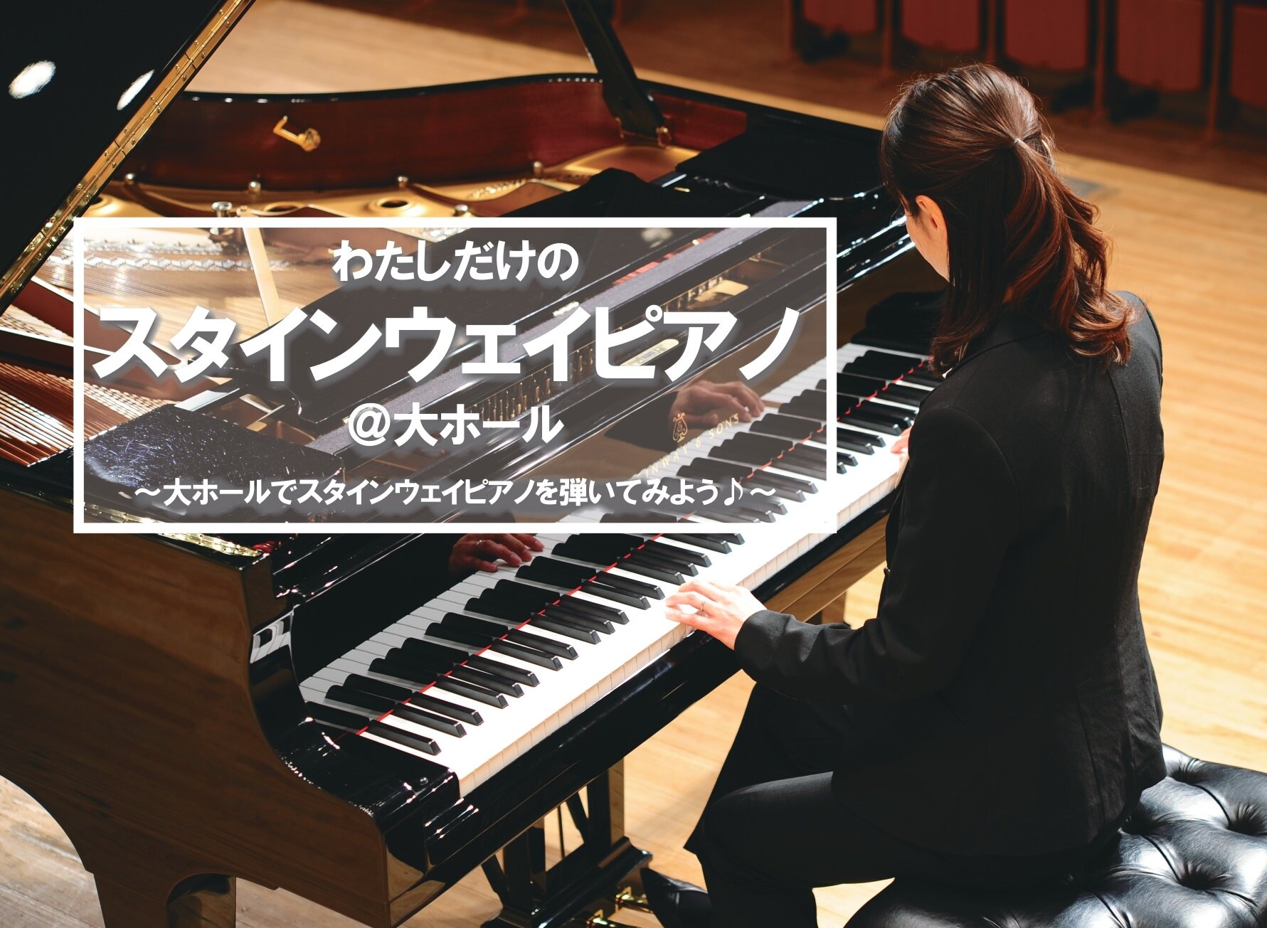 【受付終了】<br>わたしだけのスタインウェイピアノ ＠大ホール<br>～大ホールでスタインウェイピアノを弾いてみよう♪～